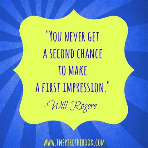 "You never get a second chance to make a first impression." -Will Rogers www.inspirethebook.com ...