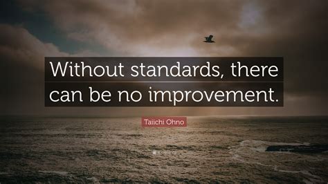 Taiichi Ohno Quote: “Without standards, there can be no improvement.”