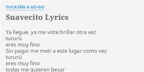 "SUAVECITO" LYRICS by YUCATÁN A GO-GO: Ya llegue, ya me...