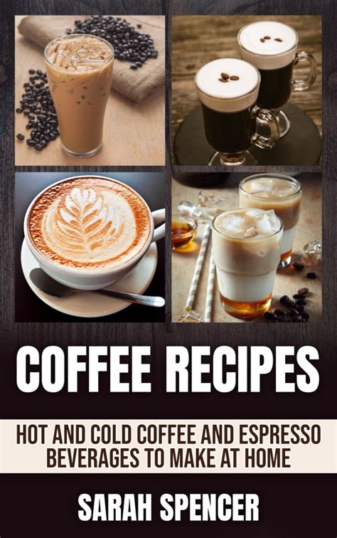 Coffee Recipes: Hot and Cold Coffee and Espresso Beverages to Make at ...