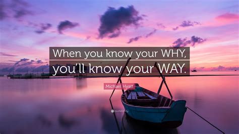 Michael Hyatt Quote: “When you know your WHY, you’ll know your WAY ...