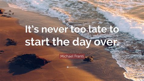 Michael Franti Quote: “It’s never too late to start the day over.” (7 wallpapers) - Quotefancy