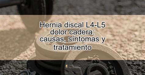 Hernia discal L4-L5 dolor cadera: causas, síntomas y tratamiento ...