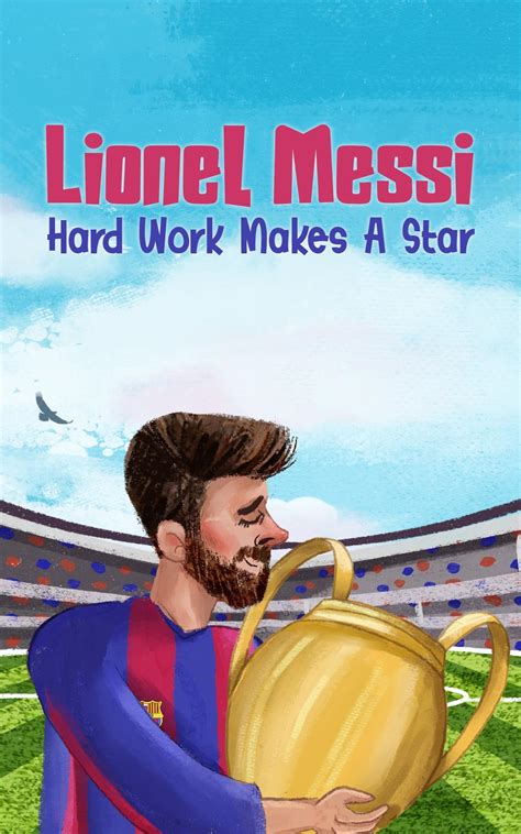 Lionel Messi: Hard Work Makes A Star! Inspiring Soccer Book For Kids ...