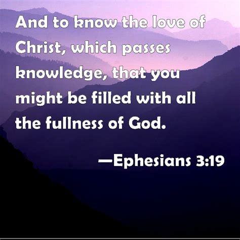 Ephesians 3:19 And to know the love of Christ, which passes knowledge, that you might be filled ...