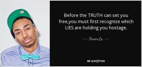 Prince Ea quote: Before the TRUTH can set you free,you must first recognize...