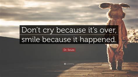 Dr. Seuss Quote: “Don’t cry because it’s over, smile because it happened.”