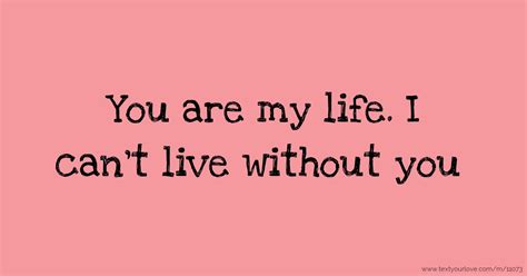 You are my life. I can't live without you. | Text Message by s.....