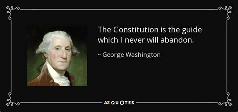 George Washington quote: The Constitution is the guide which I never will abandon.