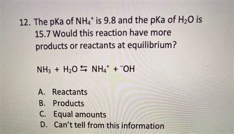 Solved 12. The pKa of NH4+ is 9.8 and the pka of H2O is 15.7 | Chegg.com