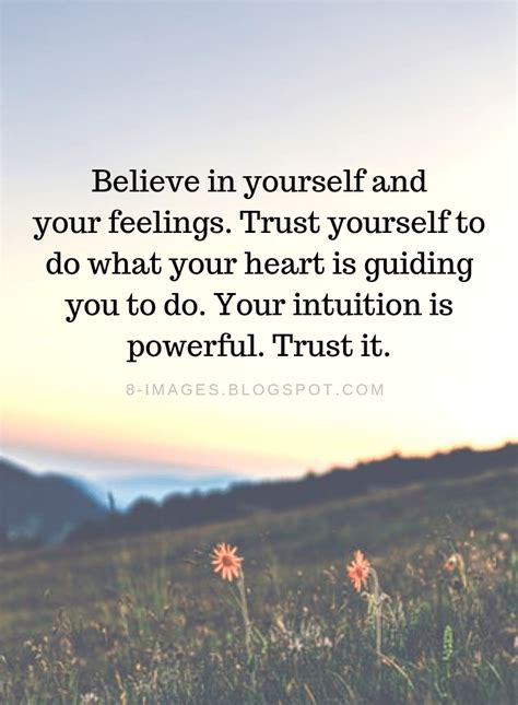 Believe in yourself and your feelings. Trust yourself to do what your ...