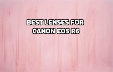 These are 5 MUST-HAVE lenses for Canon R6 [In 2022]