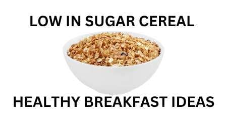 Low in sugar cereal : Healthy Breakfast Ideas.