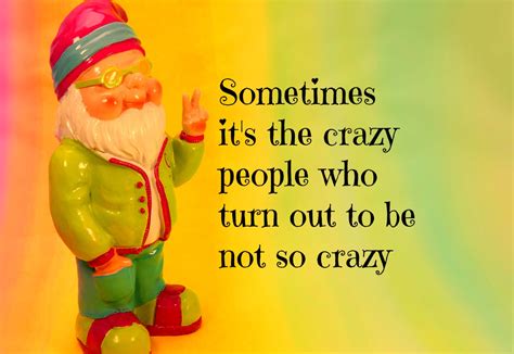 Sometimes it's the crazy people ... - BE KITSCHIG