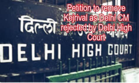 Petition to remove Kejrival as Delhi CM rejected by Delhi High Court ...