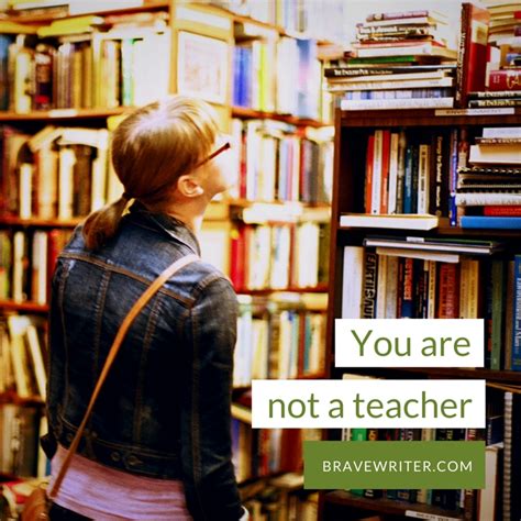 You are Not a Teacher « A Brave Writer’s Life in Brief