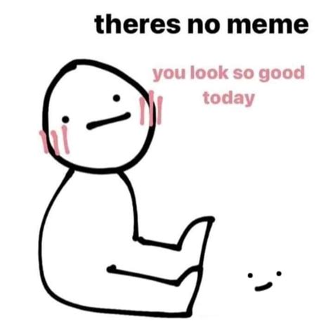 You look good today guys, keep it up. | /r/wholesomememes | Wholesome Memes | Know Your Meme