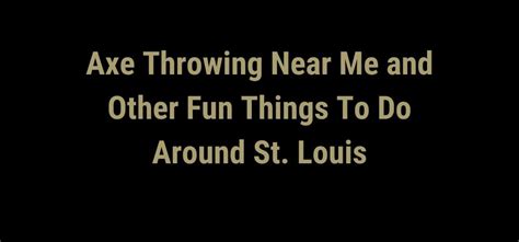 Axe Throwing Near Me and Other Fun Things To Do Around St. Louis