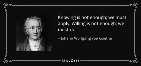 Johann Wolfgang von Goethe quote: Knowing is not enough; we must apply ...