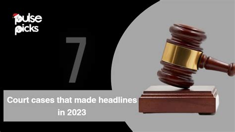 7 court cases that made headlines in 2023 [Pulse Picks] – success ...