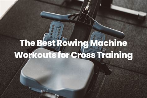 The Best Rowing Machine Workouts for Cross Training