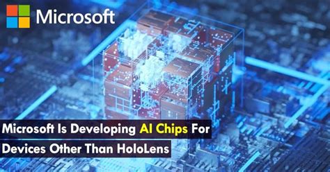 Microsoft Is Developing AI Chips For Devices Other Than HoloLens