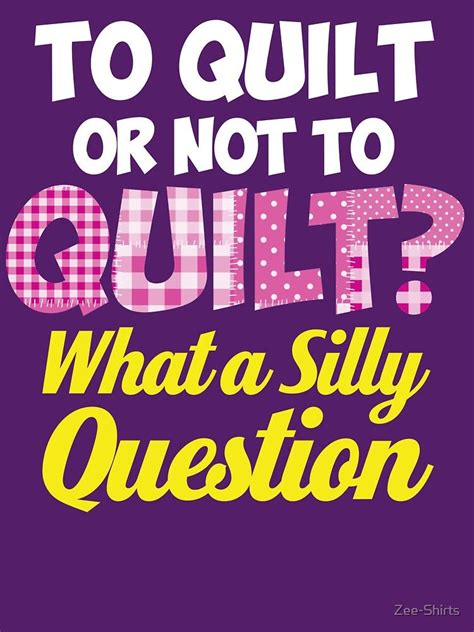 To Quilt or Not to Quilt, What a Silly Question - Funny Quilters Quote Essential T-Shirt by Zee ...