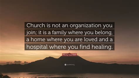 Nicky Gumbel Quote: “Church is not an organization you join; it is a family where you belong, a ...