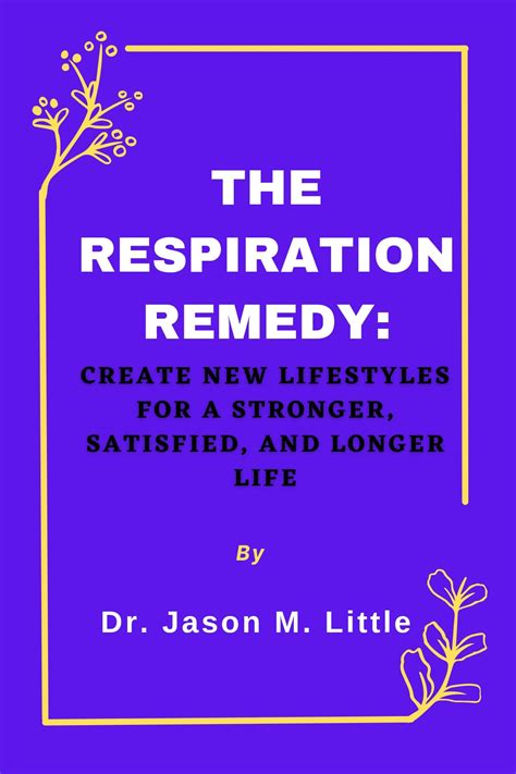 THE RESPIRATION REMEDY:: CREATE NEW LIFESTYLES FOR A STRONGER, SATISFIED AND LONGER LIFE by Dr ...