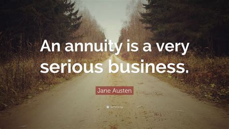 Jane Austen Quote: “An annuity is a very serious business.” (7 wallpapers) - Quotefancy