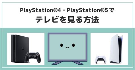 PlayStation®4(PS4®)・PlayStation®5（PS5™）でテレビを見る方法