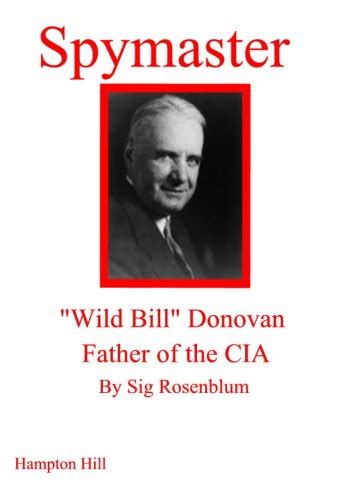 Spymaster: "Wild Bill" Donovan, Father of the CIA eBook : Rosenblum, Sig: Amazon.co.uk: Kindle Store