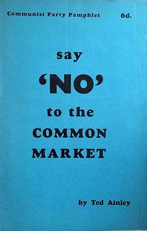 Say 'no' to the common market [Communist Party pamphlet ] by Ted Ainley ...