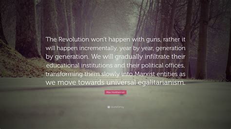 Max Horkheimer Quote: “The Revolution won’t happen with guns, rather it ...