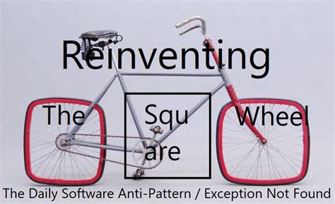 Reinventing the Square Wheel - The Daily Software Anti-Pattern