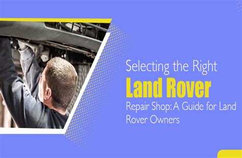 Selecting the Right Land Rover Repair Shop: A Guide for Land Rover Owners