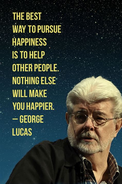 George Lucas quote on 'happiness' | George lucas quotes, Happy quotes, Helping other people