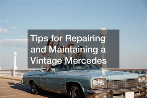 Tips for Repairing and Maintaining a Vintage Mercedes - Street Racing Cars