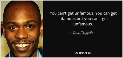 Dave Chappelle quote: You can't get unfamous. You can get infamous but you...