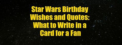 What to write in a birthday card for a Star Wars fan - Wishes Messages Sayings