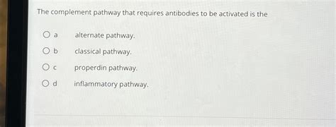 Solved The complement pathway that requires antibodies to be | Chegg.com