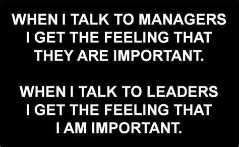 When I talk to managers I get the feeling that they are important. When ...