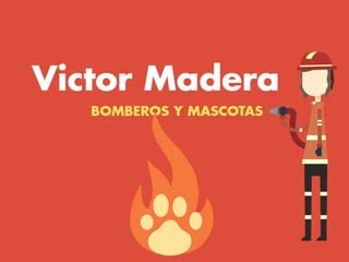 Victor madera: bomberos y mascotas | PPT