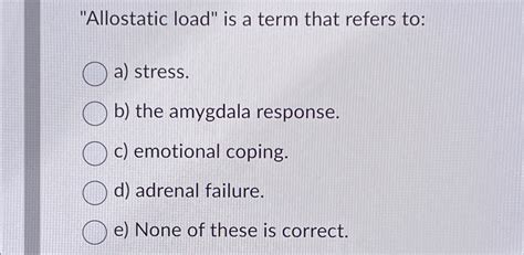 Solved "Allostatic load" is a term that refers to:a) | Chegg.com