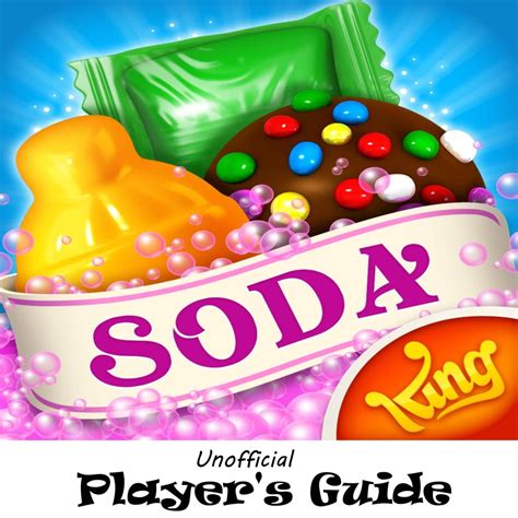 Candy Crush Soda Saga: The Juicy, Tasty, Sodalicious, and Soda Crush, Unofficial Player's Guide ...