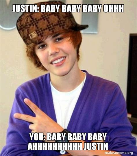 Justin: baby baby baby ohhh You: Baby baby baby ahhhhhhhhhh JUstin - Scumbag Justin Bieber Meme ...