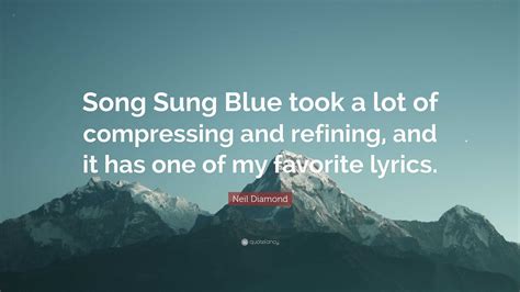 Neil Diamond Quote: “Song Sung Blue took a lot of compressing and ...