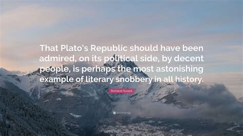 Bertrand Russell Quote: “That Plato’s Republic should have been admired, on its political side ...