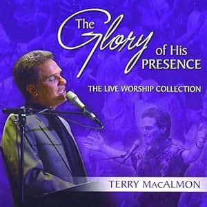 Terry MacAlmon - The Glory of His Presence: The Live Worship Collection ...