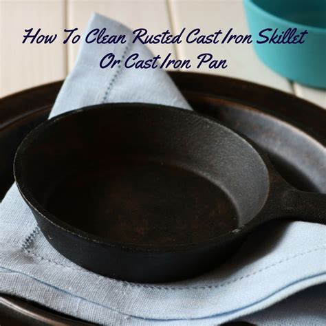 Clean Rusty Cast Iron Skillet Or Pan - Best Ways & Tips